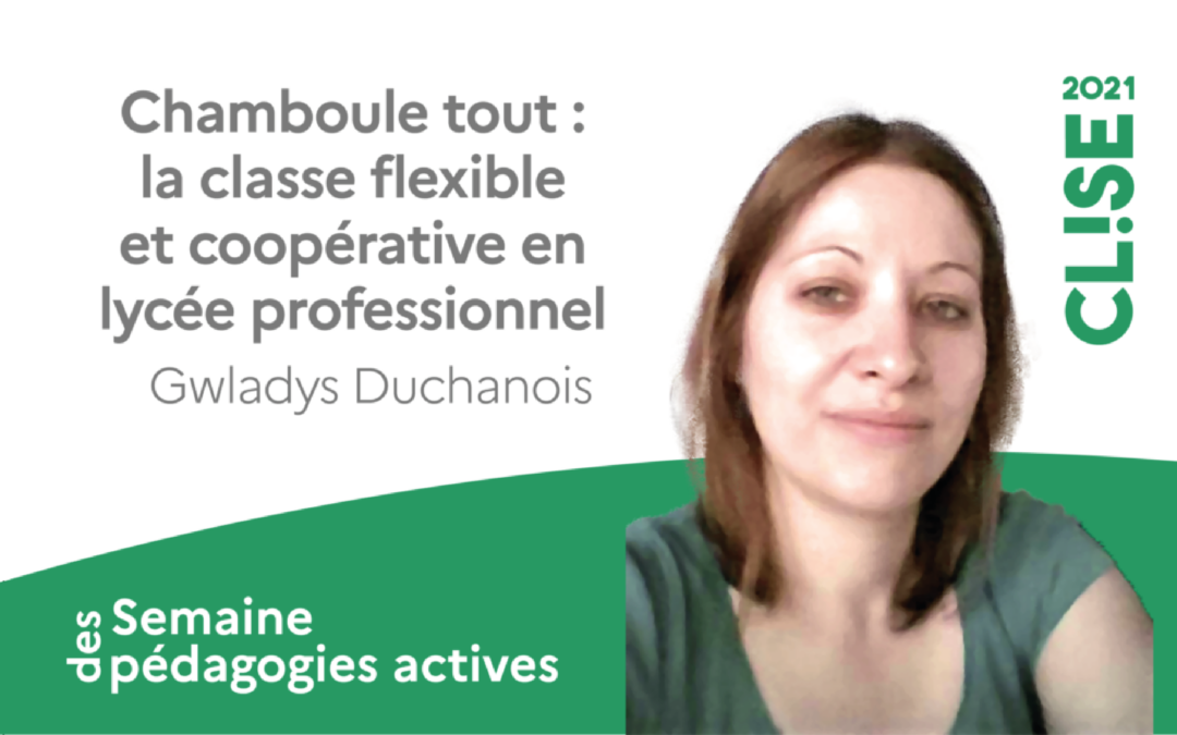 CLISE 2021, webinaire avec Gwaldys Duchanois : chamboule tout, la classe flexible et coopérative en lycée professionnel