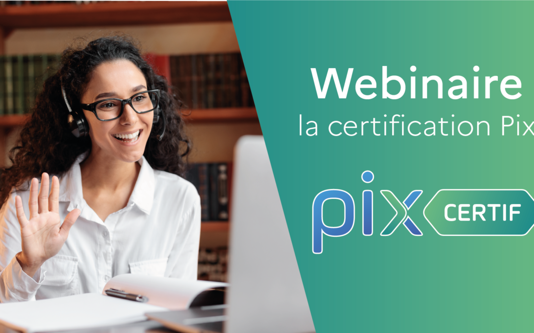 Webinaire : “La certification Pix et l’utilisation de Pix Certif”