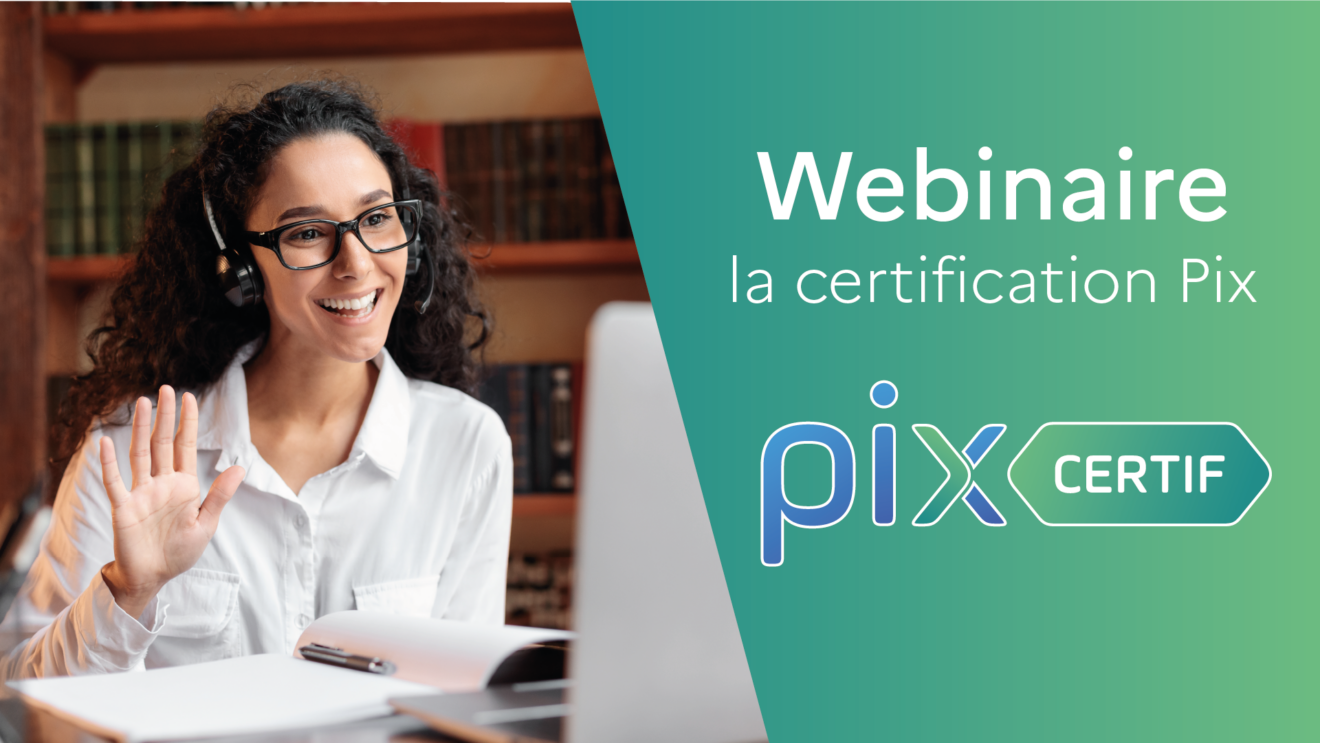 Webinaire : ＂La certification Pix et l'utilisation de Pix Certif＂